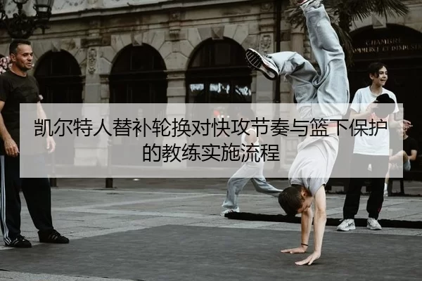 凯尔特人替补轮换对快攻节奏与篮下保护的教练实施流程